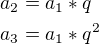 $a_2 = a_1 * q \nl a_3 = a_1 * q ^2$