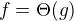 $f = \Theta(g)$