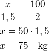 $\frac{x}{1,5}=\frac{100}{2}\nlx=50\cdot 1,5\nlx=75\quad\rm{kg}$