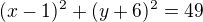 $(x - 1)^2 + (y + 6)^2 = 49$