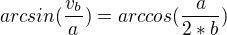 $arcsin(\frac{v_{b}}{a}) = arccos(\frac{a}{2 * b})$