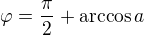 $\varphi = \frac{\pi}{2}+\arccos a$