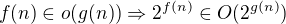 $f(n)\in o(g(n))\Rightarrow 2^{f(n)}\in O(2^{g(n)})$