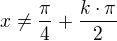 $x\neq \frac{\pi}{4}+\frac{k\cdot \pi}{2}$