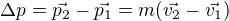 $\Delta p=\vec{p_2}-\vec{p_1}=m(\vec{v_2}-\vec{v_1})$