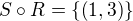 $S\circ R=\{\(1,3\)\}$