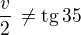 $\frac v2\,\ne\rm{tg}\,35$