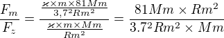 $\frac{F_{m}}{F_{z}}=\frac{\frac{\varkappa �m�81Mm}{3,7^{2}Rm^{2}}}{\frac{\varkappa �m�Mm}{Rm^{2}}}= \frac{81Mm�Rm^{2}}{3.7^{2}Rm^{2}�Mm}$