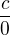 $\frac{c}{0}$