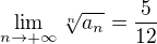 $\lim_{n\to+\infty}\sqrt[n]{a_n}=\frac5{12}$