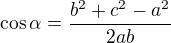 $\textstyle\cos \alpha = \frac{b^2 + c^2 - a^2}{2ab}$