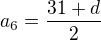 $a_{6}=\frac{31+d}{2}$