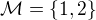 $\mathcal{M}=\{1,2\}$