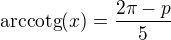 $\text{arccotg}(x)=\frac{2\pi -p}{5}$