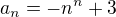 $a_{n}=-n^n+3$