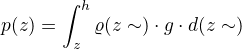 $p(z)=\int_{z}^{h}\varrho (z\sim )\cdot g\cdot d(z\sim )$