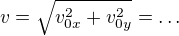$v=\sqrt{v_{0x}^2+v_{0y}^2}=\dots$