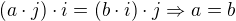 $(a\cdot j)\cdot i=(b\cdot i)\cdot j\Rightarrow a=b$