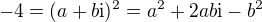 $-4 = (a + b \mathrm{i})^2 = a^2 + 2ab \mathrm{i} - b^2$