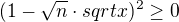 $(1-\sqrt{n}\cdot{sqrt{x}})^2\ge{0}$