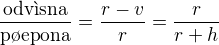 $\frac{\text{odv�sna}}{\text{p�epona}}=\frac{r-v}{r}=\frac{r}{r+h}$