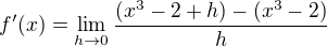 $f'(x) = \lim_{h \to 0} \frac{(x^3 - 2 + h) - (x^3 - 2)}{h}$