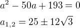 $a^2-50a+193=0\nla_{1,2}=25\pm12\sqrt 3$