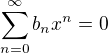 $\sum_{n=0}^{\infty}b_n x^n = 0$