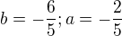 $b = - \frac{6}{5}; a = - \frac{2}{5}$