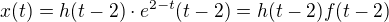 $x(t)=h(t-2)\cdot e^{2-t}(t-2)=h(t-2)f(t-2)$