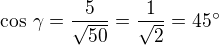 $\cos\,\gamma=\frac{5}{\sqrt{50}}=\frac{1}{\sqrt 2}=45^\circ$