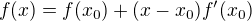 $f(x)=f(x_0)+(x-x_0)f'(x_0)$