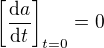 $\[\frac{\mathrm{d}a}{\mathrm{d}t}\]_{t=0} = 0$