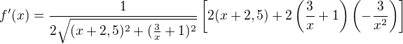 $f'(x)=\frac{1}{2{\sqrt{(x+2,5)^2+(\frac{3}{x}+1)^2}}} \left[2(x+2,5)+2\left(\frac{3}{x}+1 \right) \left(-\frac{3}{x^2} \right) \right]$