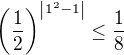 $\left(\frac{1}{2}\right)^{\left|1^2 - 1\right|} \le \frac{1}{8}$