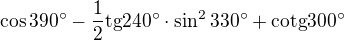 $\cos 390^\circ -\frac{1}{2}\text{tg}240^\circ \cdot \sin^{2}330^\circ +\text{cotg}300^\circ $