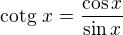 $\text{cotg} \ x=\frac{\cos x}{\sin x}$