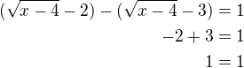 $(\sqrt{x-4}-2)-(\sqrt{x-4}-3)=1\\-2+3=1\\1=1$