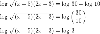 $\log{\sqrt{(x-5)(2x-3)}}=\log\,30-\log\,10\nl\log{\sqrt{(x-5)(2x-3)}}=\log\left({\frac{30}{10}}\right)\nl\log{\sqrt{(x-5)(2x-3)}}=\log\,3$
