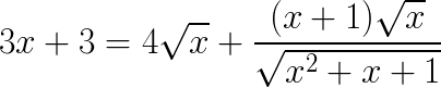 $\LARGE 3x+3=4\sqrt{x}+\frac{(x+1)\sqrt{x}}{\sqrt{x^2+x+1}}$