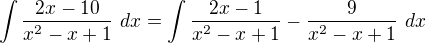 $\int \frac{2x-10}{x^2-x+1}\ dx = \int \frac{2x-1}{x^2-x+1} - \frac{9}{x^2-x+1}\ dx$