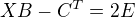 $XB-C^{T}=2E$