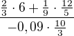 $\frac{\frac23\cdot 6 +\frac 19\cdot\frac{12}{5}}{-0,09\cdot \frac{10}{3}}$