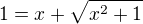 $1 = x + \sqrt{x^{2}+1}$