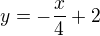 $y=-\frac{x}{4}+2$
