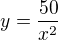 $y=\frac{50}{x^{2}}$