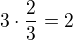 $3\cdot\frac23=2$