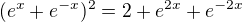 $(e^x+e^{-x})^2=2 + e^{2x} + e^{-2x}$