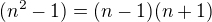 $(n^2-1)=(n-1)(n+1)$
