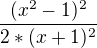 $\frac{(x^{2}-1)^{2}}{2*(x+1)^{2}}$